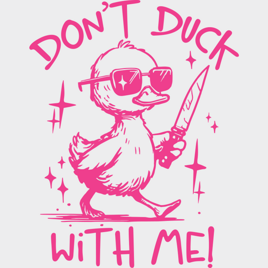 Don’t Duck With Me - Funny DTF Transfer Adult Unisex - S & M (10’’) / Pink Color Design (See Imaging)