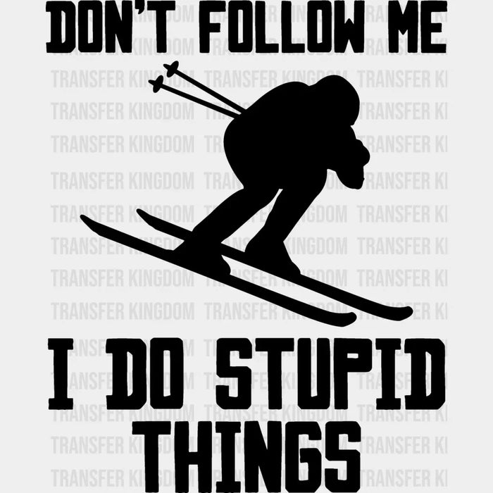 Don't Follow Me I Do Stupid Things - Skiing DTF Heat Transfer
