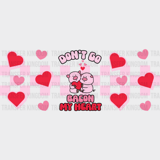 Don’t Go Bacon My Heart - Valentine’s Day Cup Wrap Uv Sticker Permanent Dtf Decal