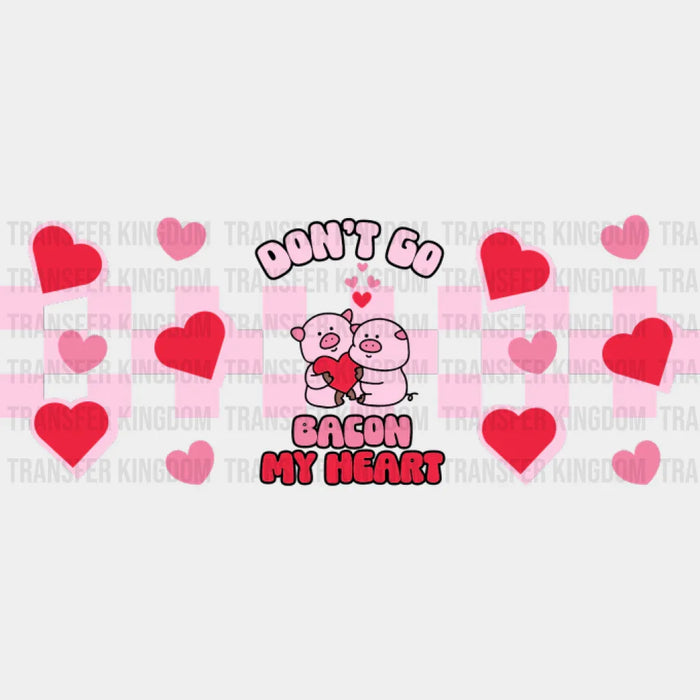 Don't Go Bacon My Heart - Valentine's Day Cup Wrap UV Sticker Permanent UV DTF Decal