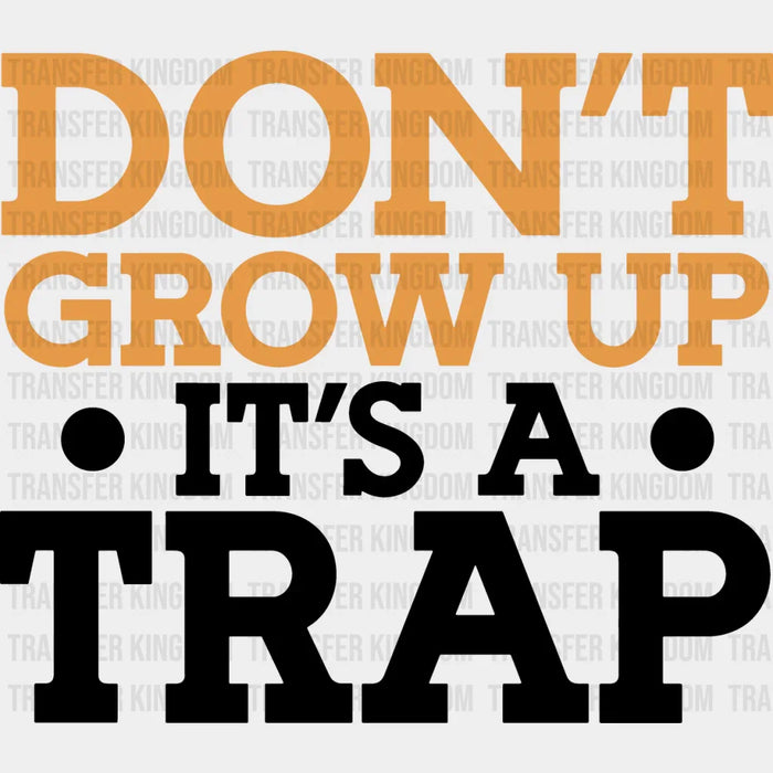 Don't Grow Up It's A Trap - Funny DTF Heat Transfer