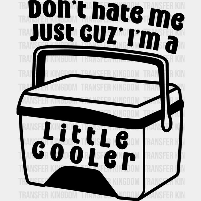 Don't Hate Me Just Cuz' I'm A Little Cooler - Funny DTF Transfer