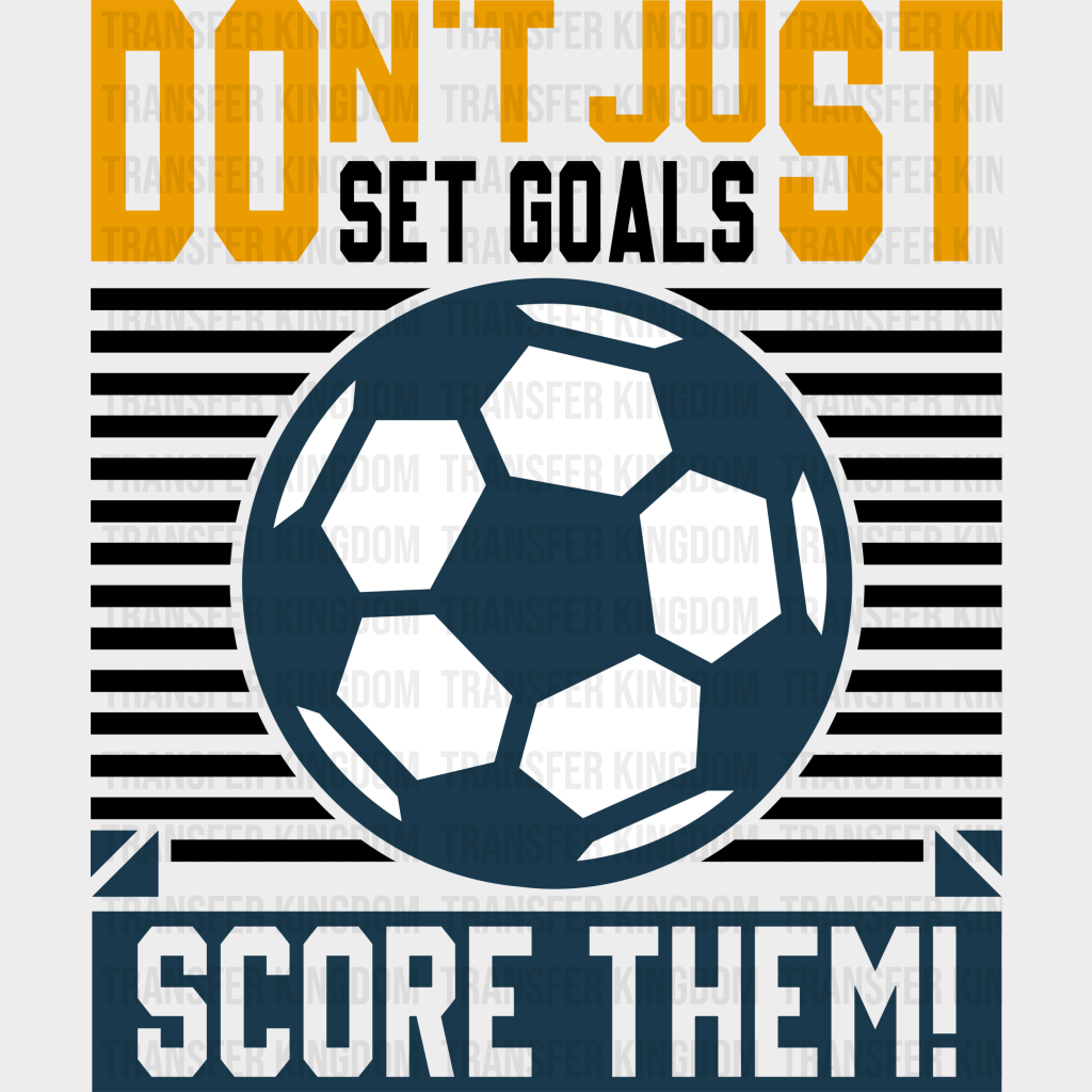 Don’t Just Set Goals Score Them - Soccer Dtf Heat Transfer Unisex S & M (10’’) / Dark Color