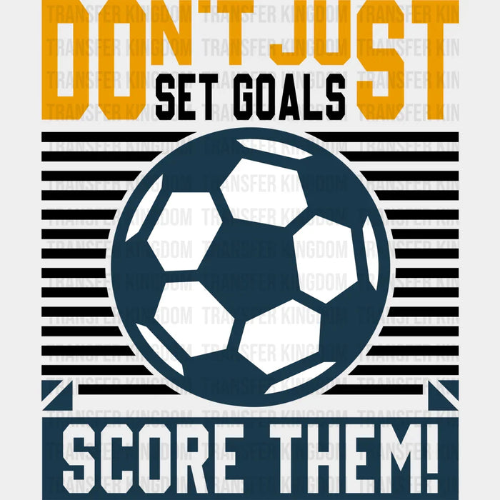 Don't Just Set Goals Score Them - Soccer DTF Heat Transfer