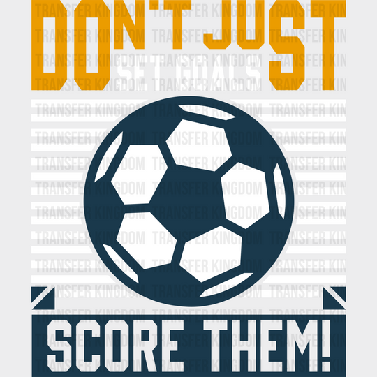 Don’t Just Set Goals Score Them - Soccer Dtf Heat Transfer Unisex S & M (10’’) / Light Color