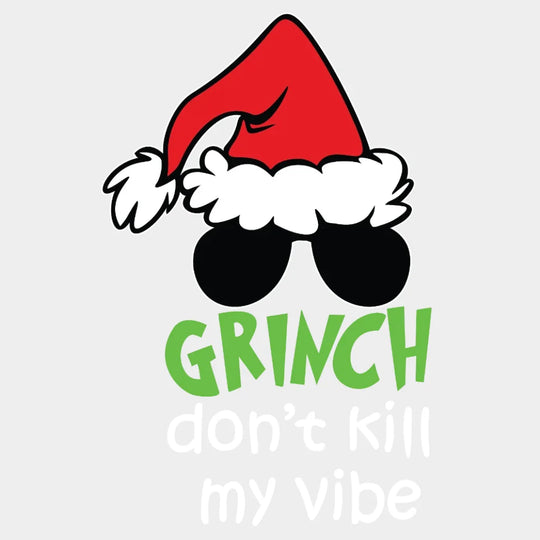 Dont Kill My Vibe Grinch Design Christmas Dtf Heat Transfer