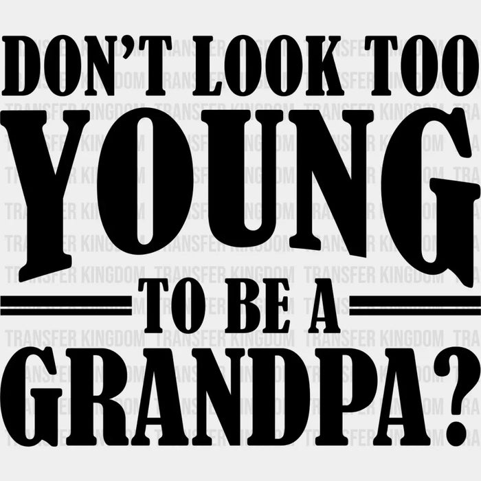 Don't Look Too Young - Grandpa DTF Heat Transfer
