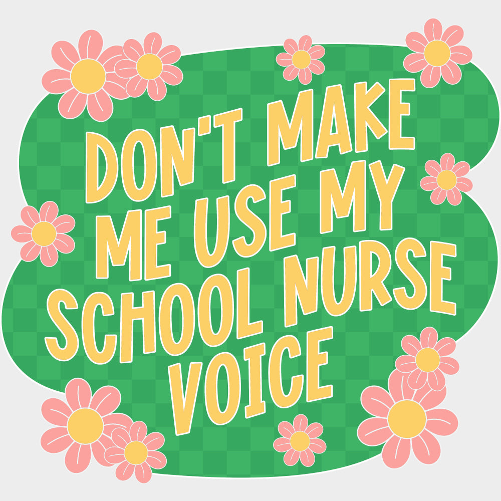 Don't Make Me Use My School Nurse Voice - School Nurse DTF Transfers transfer-kingdom Light Color Design (See Imaging)