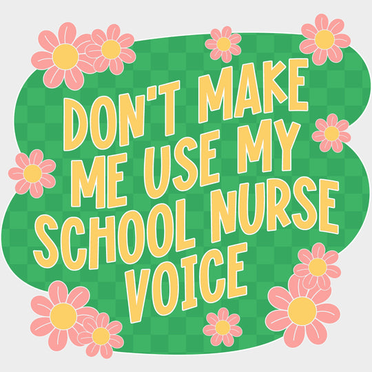 Don't Make Me Use My School Nurse Voice - School Nurse DTF Transfers transfer-kingdom Light Color Design (See Imaging)