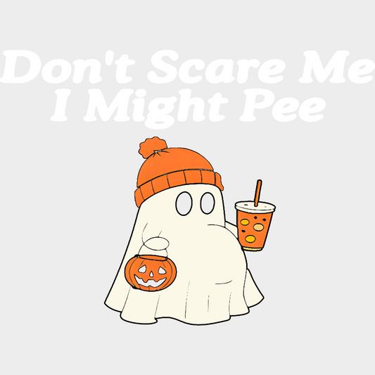 Don’t Scare Me I Might Pee - Halloween DTF Transfer Adult – S & M (10’’) / Light Color Design (See Imaging)