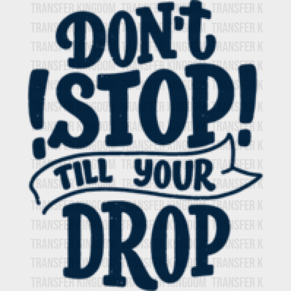 Don’t Stop Till Your Drop - Gym Dtf Heat Transfer