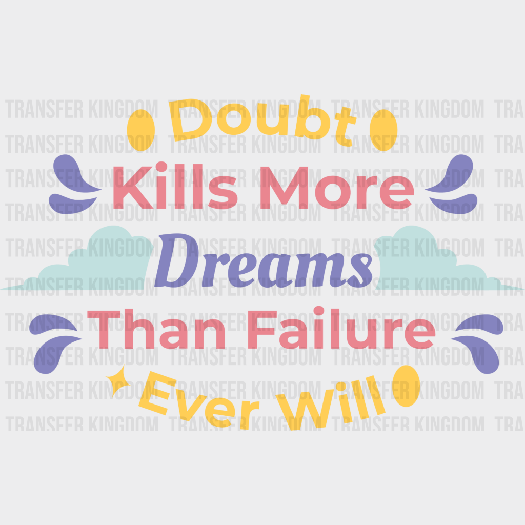 Doubt Kills More Dreams Than Failure Ever Will - Quotes Dtf Transfer