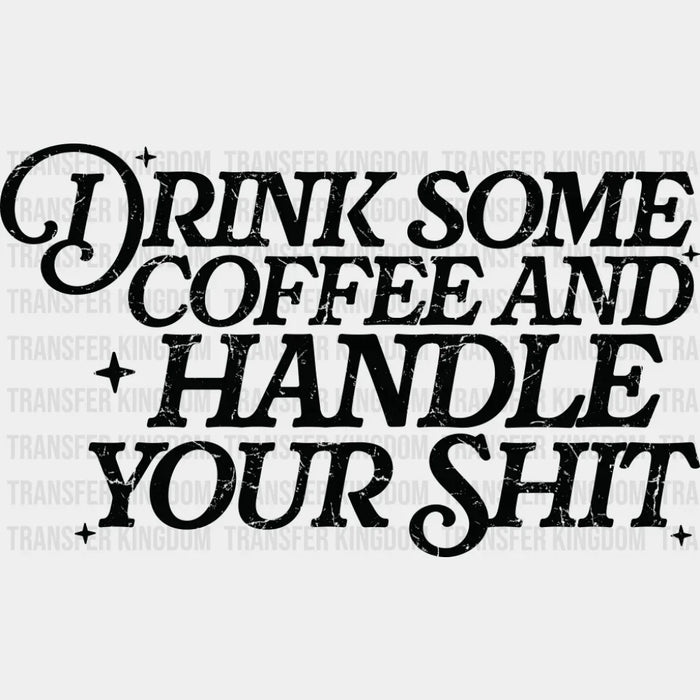 Drink Some Coffee And Handle Your Shit - Funny DTF Transfer