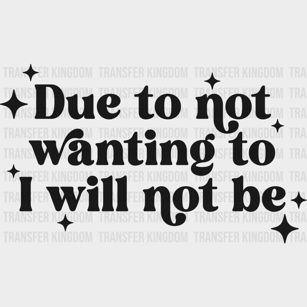 Due To Not Wanting To I Will Not Be - Mental Health DTF Transfer Adult Unisex - S & M (10’’) / Dark Color Design (See