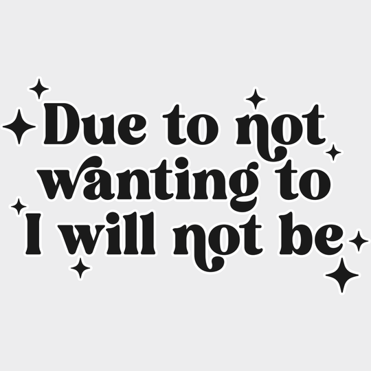 Due To Not Wanting To I Will Not Be - Mental Health DTF Transfer Adult Unisex - S & M (10’’) / Light Color Design (See