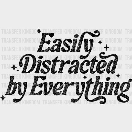 Easily Distracted By Everything - Funny DTF Transfers - Adult Unisex - S & M (10’’) / Dark Color Design (See Imaging)