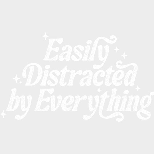 Easily Distracted By Everything - Funny DTF Transfers - Adult Unisex - S & M (10’’) / Light Color Design (See Imaging)