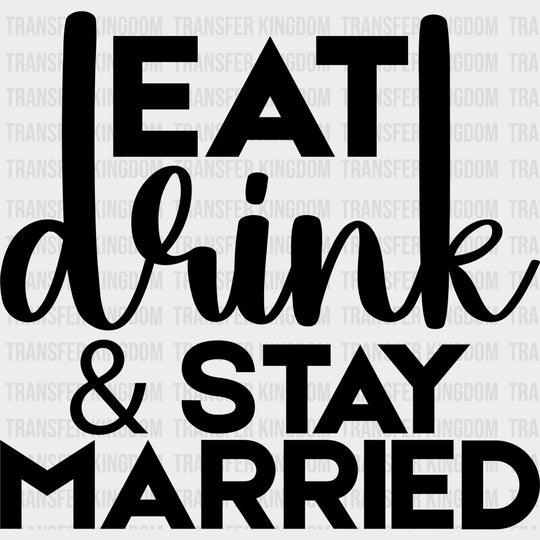 Eat Drink & Stay Married - Anniversary DTF Transfer transfer-kingdom Dark Color Design (See Imaging)