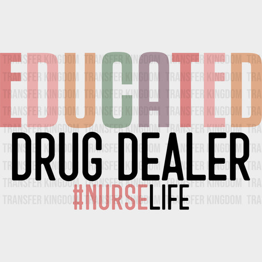 Educated Drug Dealer Nurse Life - Nurse DTF Transfers Adult Unisex - S & M (10’’) / Dark Color Design (See Imaging)