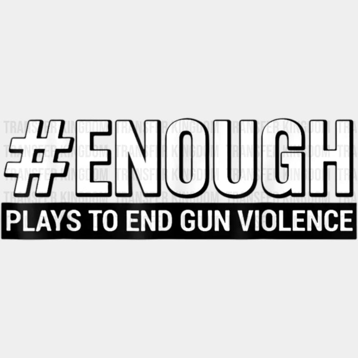 Enough Plays To End Gun Violence - Stop School Shooting - Gun Violence -  Design - DTF heat transfer