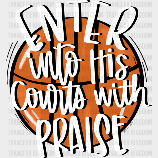 Enter Into His Courts With Praise - Basketball DTF Transfer Unisex - S & M (10’’) Dark Color Design (See Imaging)