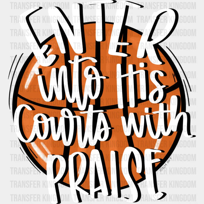 Enter Into His Courts With Praise - Basketball DTF Transfer