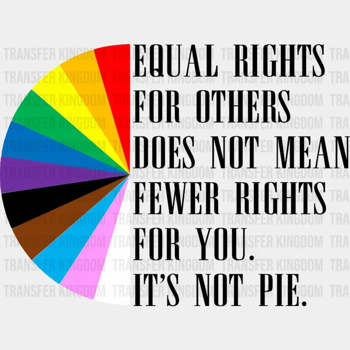 Equal Rights For Others Does Not Mean Fewer Rights For You It's Not Pie - LGBT - Lgbt Support - PRIDE Design - DTF heat transfer