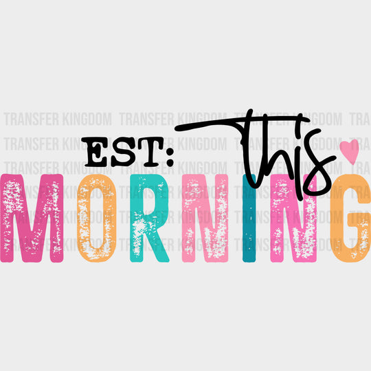 Est. This Morning - Parents DTF Transfers Adult Unisex - S & M (10’’) / Dark Color Design (See Imaging)
