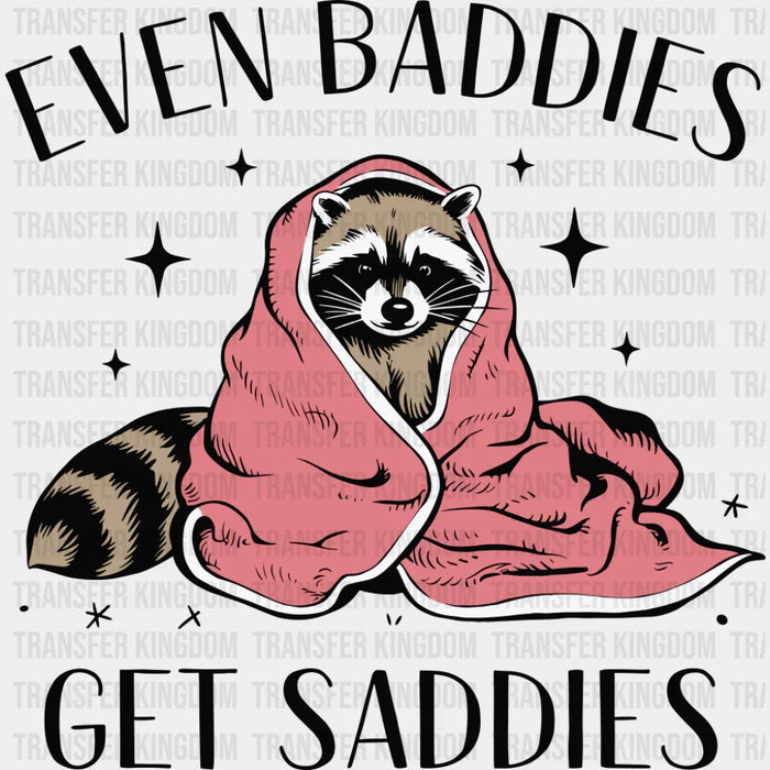 Even Baddies Get Saddies Raccoon Design - Funny DTF Transfer