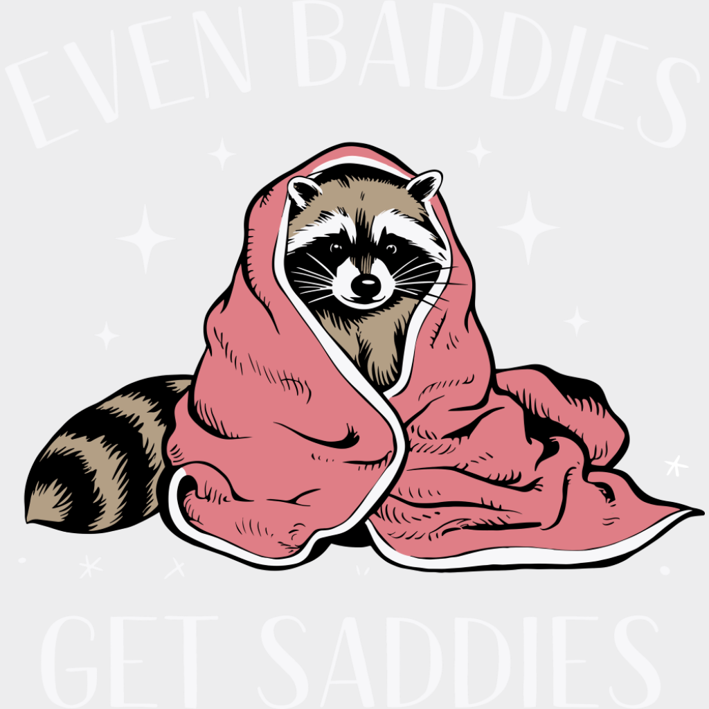 Even Baddies Get Saddies Raccoon Design - Funny Dtf Transfer Unisex S & M (10’’) / Light Color