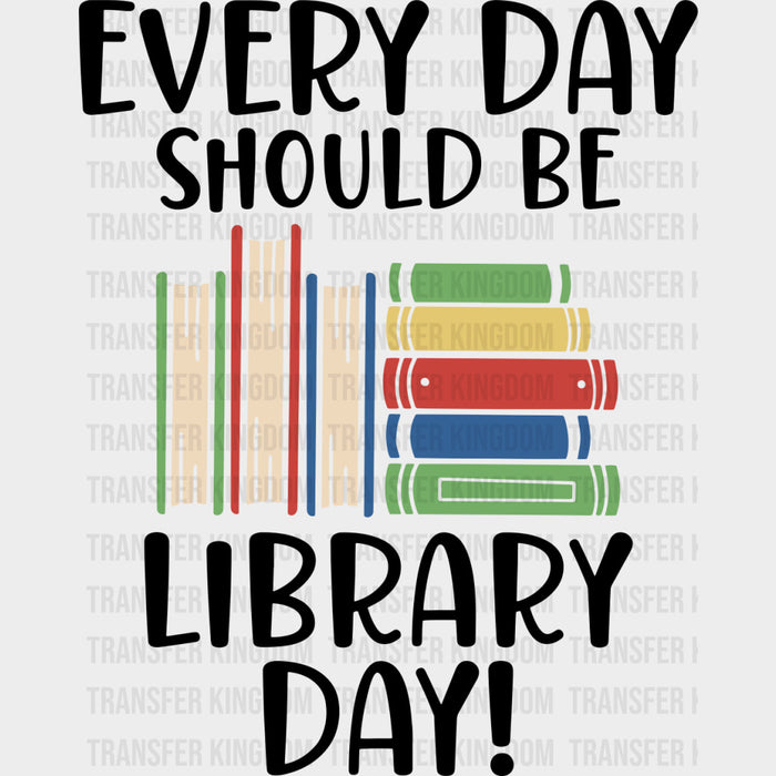 Every Day Should Be Library Day - Librarian DTF Transfers