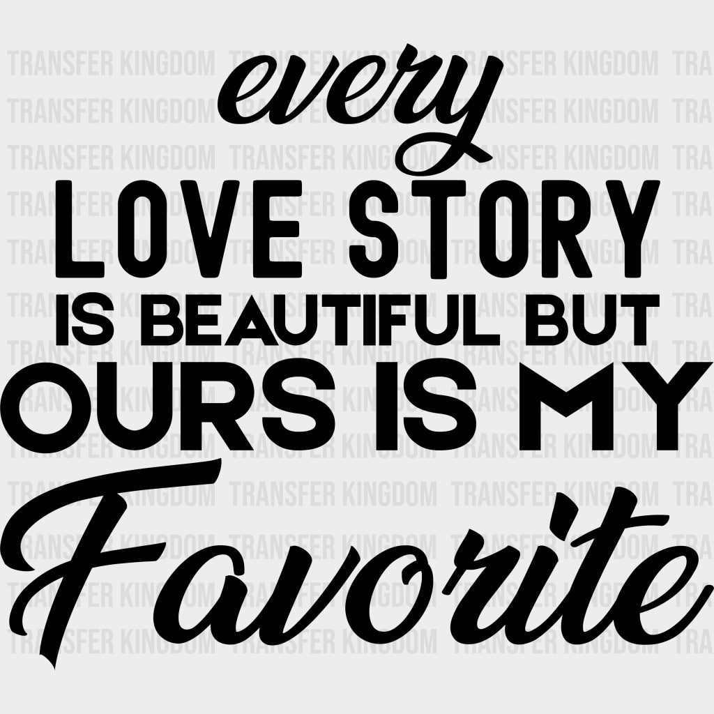 Every Love Story Is Beautiful But - Anniversary DTF Transfer transfer-kingdom Dark Color Design (See Imaging)