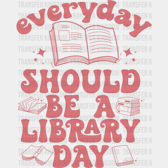 Everyday Should Be A Library Day Pink Design - Librarian DTF heat transfer