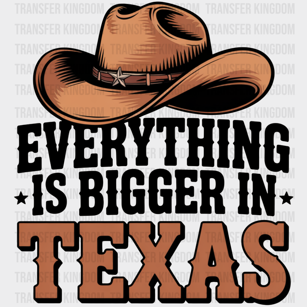 Everything Is Bigger In Texas - States & Cities DTF Transfer