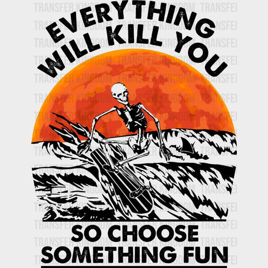 Everything Will Kill You So Choose Something Fun - Surfing DTF Transfers transfer-kingdom Dark Color Design (See Imaging)