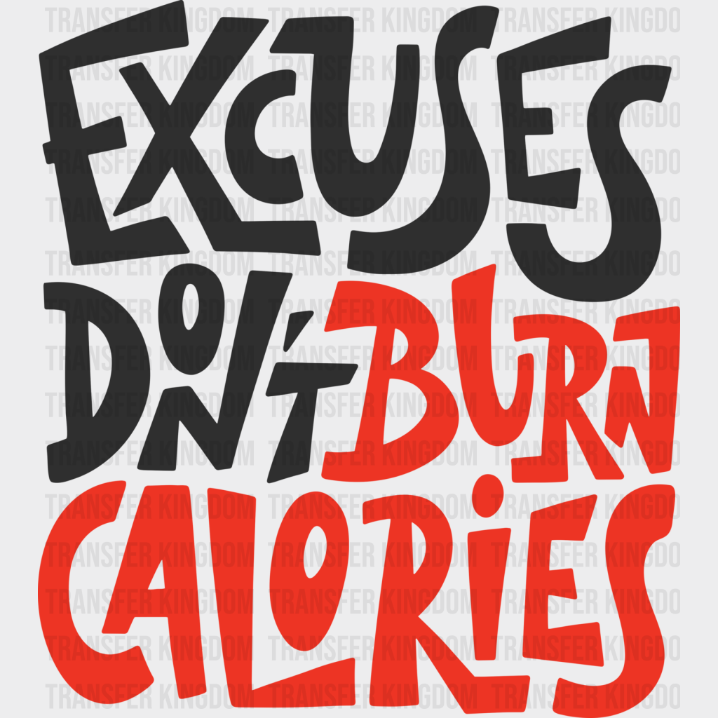 Excuses Don’t Burn Calories - Gym Dtf Heat Transfer