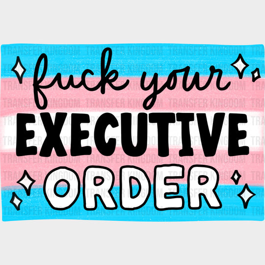 F*ck Your Executive Order - Transgender DTF Transfers transfer-kingdom