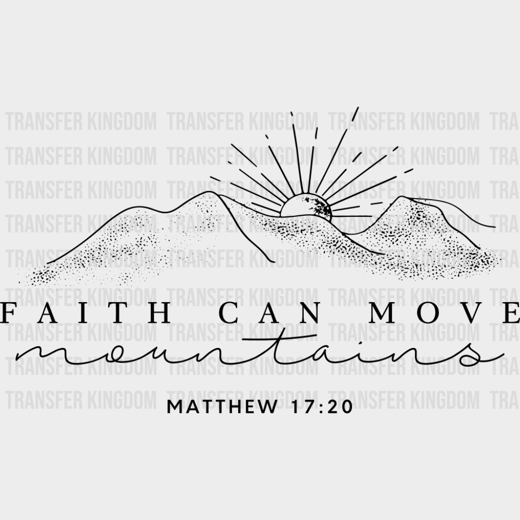 Faith Can Move Mountains B&W - Christianity DTF Transfer Adult Unisex - S & M (10’’) / Dark Color Design (See Imaging)