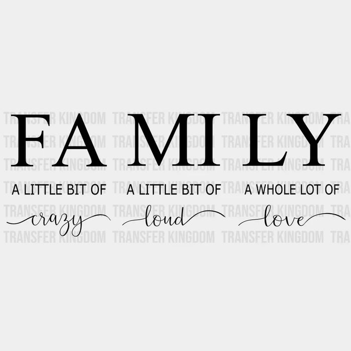 Family A Little Bit Of Crazy A Little Bit Of Loud A Whole Lot Of Love - Family Group Design - DTF heat transfer