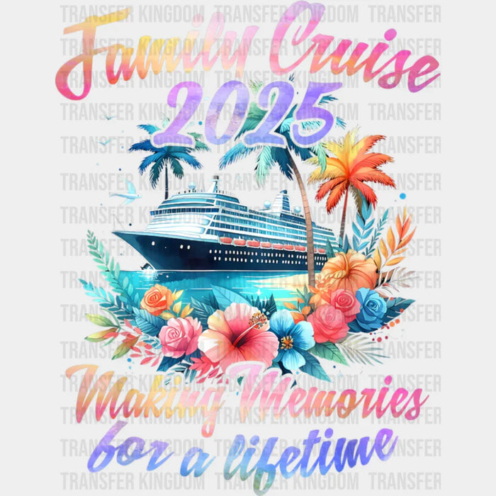 Family Cruise 2025 Making Memories Flowers Colorful Design - Vacation DTF Transfer