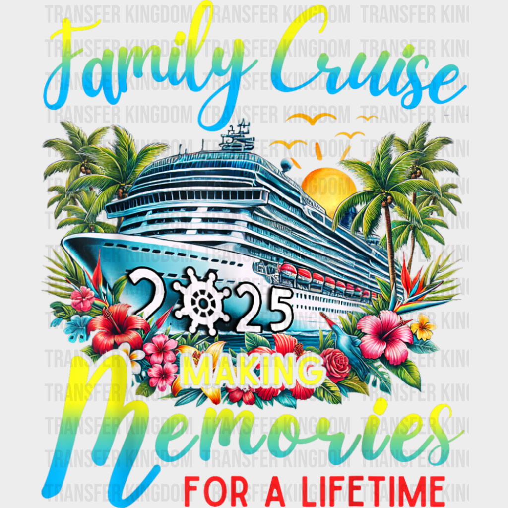 Family Cruise 2025 Making Memories Flowers Design - Vacation DTF Transfer