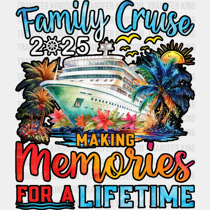 Family Cruise 2025 Making Memories For A Lifetime Design - Vacation DTF Transfer