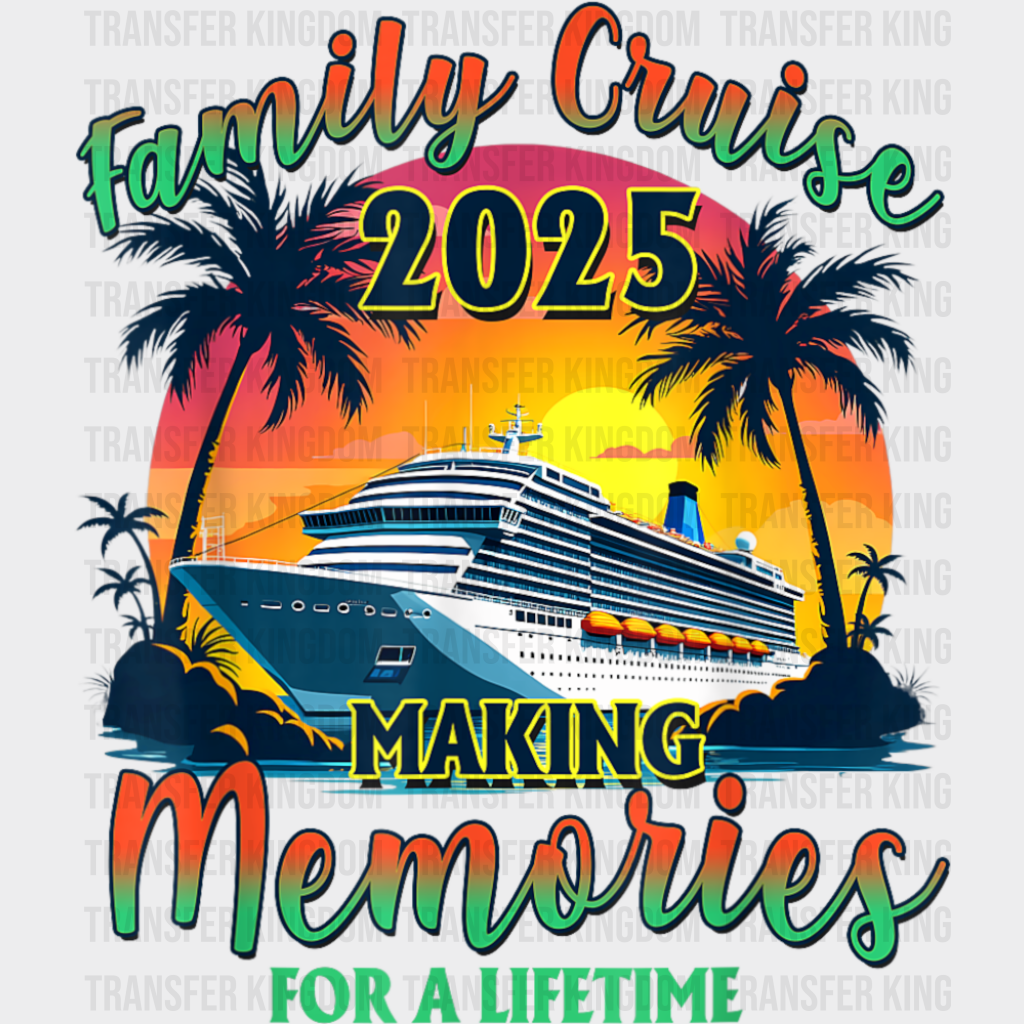 Family Cruise 2025 Making Memories Sunset Design - Vacation DTF Transfer