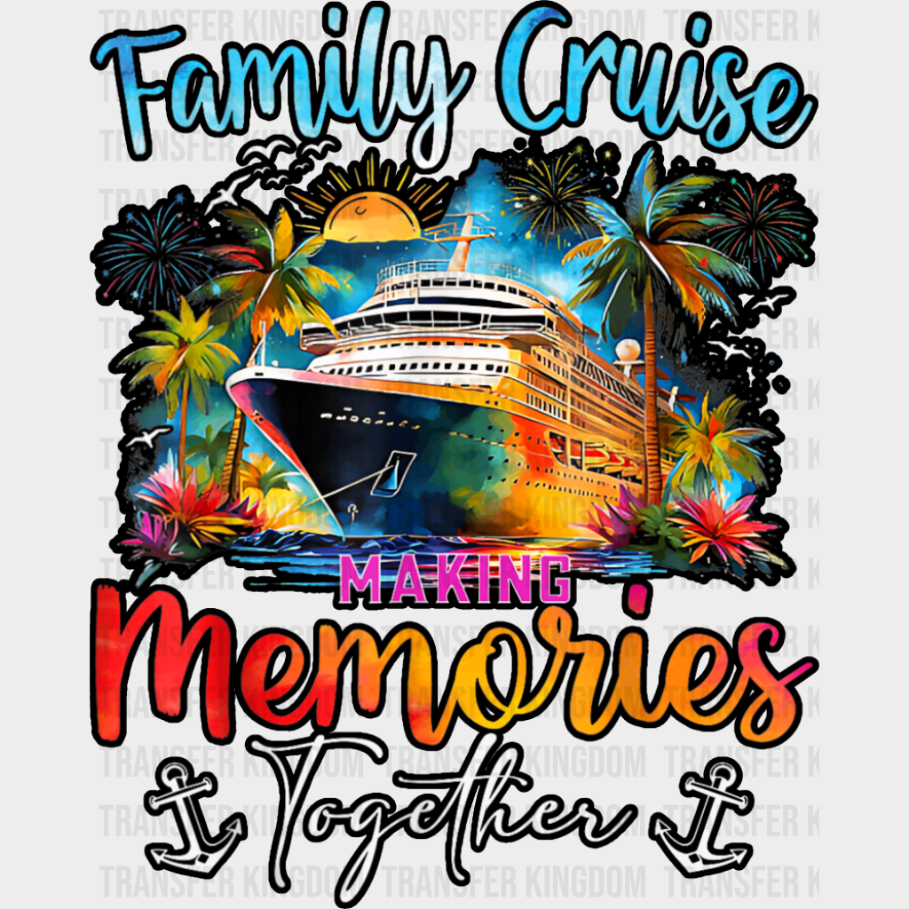 Family Cruise Making Memories Together Anchor Design - Vacation DTF Transfer Adult Unisex - S & M (10’’) / Dark Color