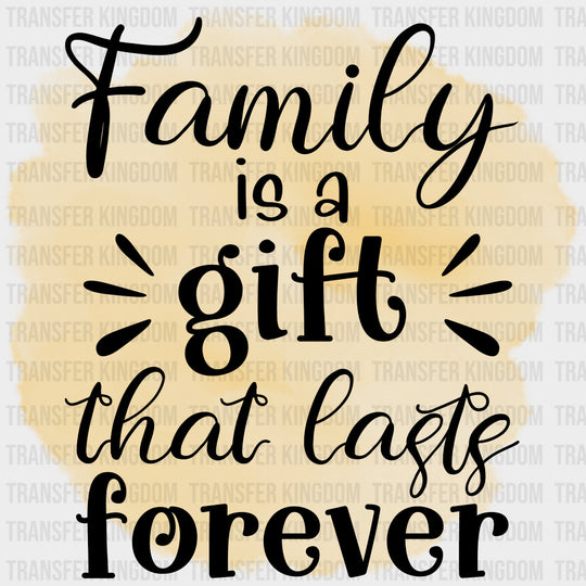 Family Is A Gift That Lasts Forever - Family DTF Transfers transfer-kingdom Dark Color Design (See Imaging)
