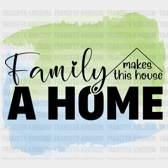 Family Makes This House A Home - Family DTF Transfers transfer-kingdom Dark Color Design (See Imaging)