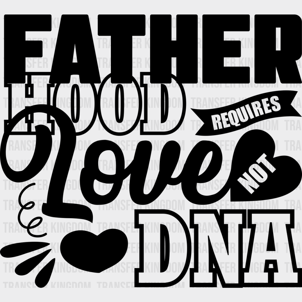 Fatherhood Requires Love Not Dna - Father’s Day Dtf Heat Transfer Unisex S & M (10’’) / Dark