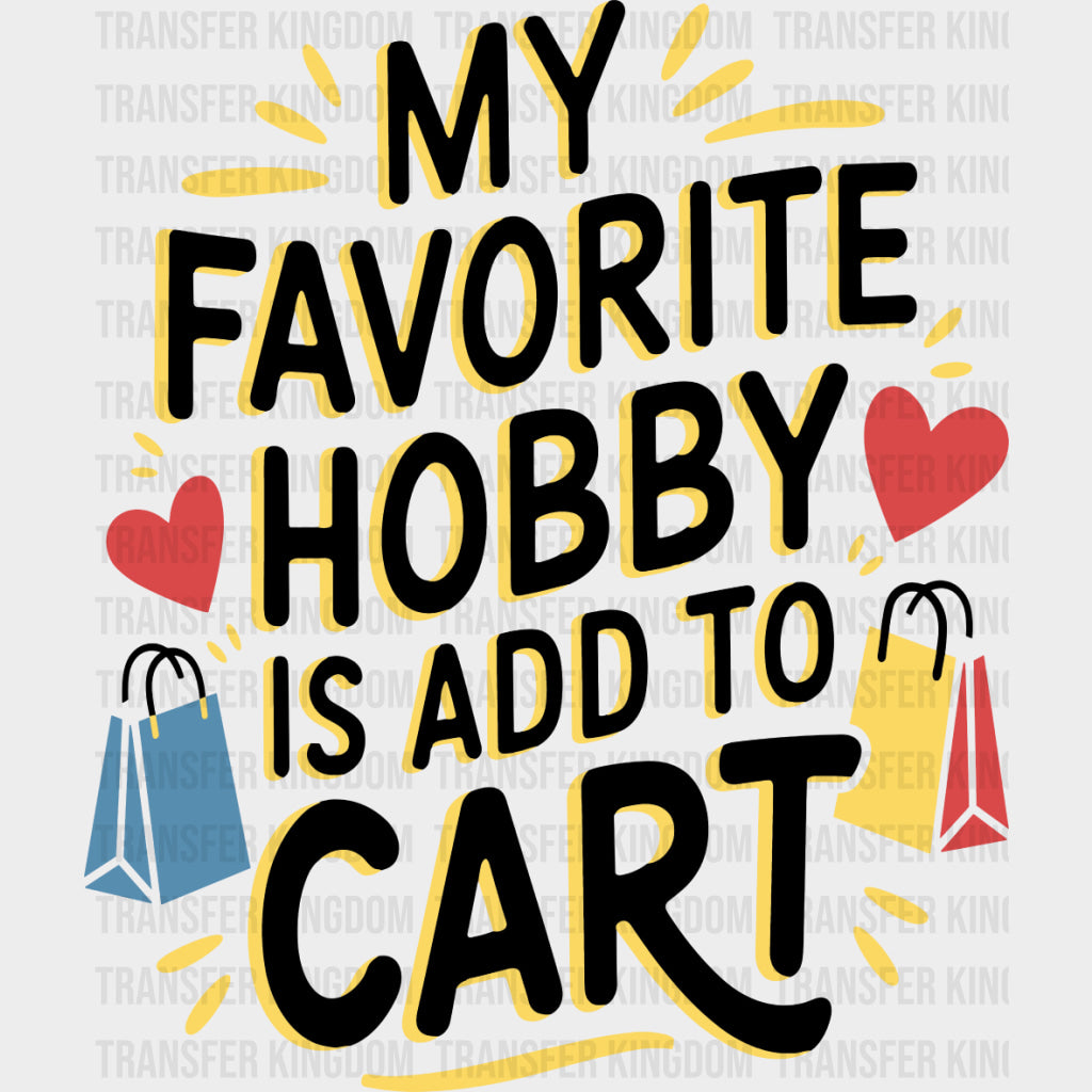 Favorite Hobby Is Add To Cart - Shopping DTF Transfers Adult Unisex - S & M (10’’) / Dark Color Design (See Imaging)