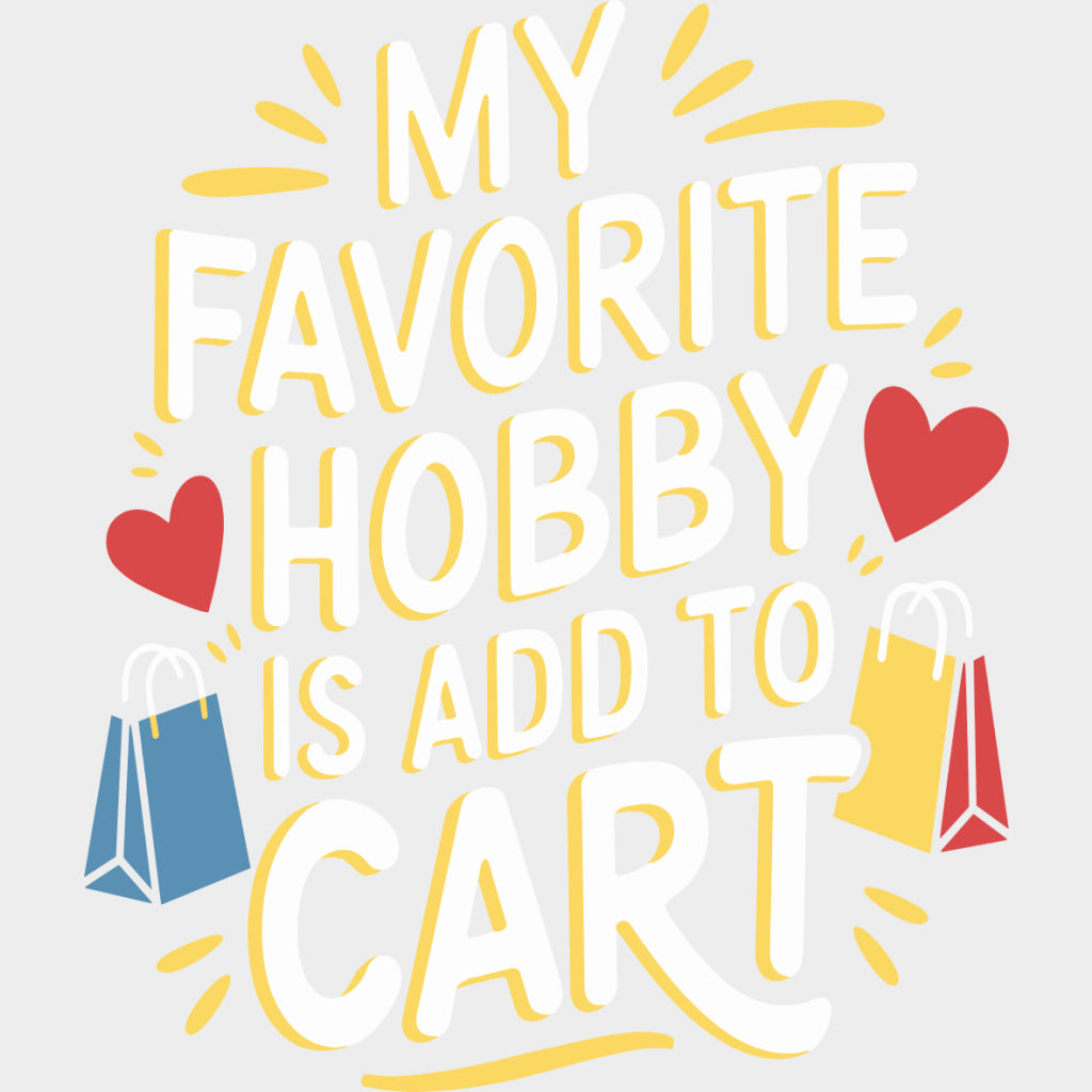 Favorite Hobby Is Add To Cart - Shopping DTF Transfers Adult Unisex - S & M (10’’) / Light Color Design (See Imaging)