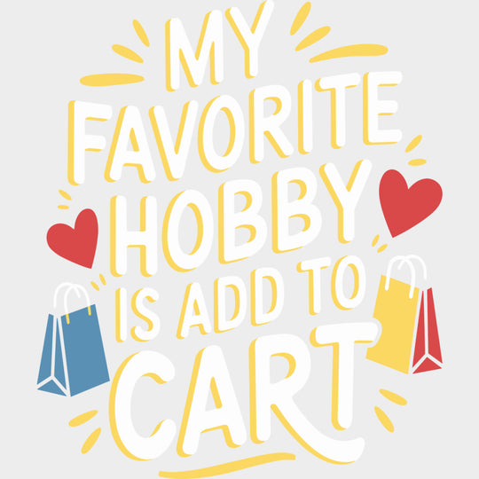 Favorite Hobby Is Add To Cart - Shopping DTF Transfers Adult Unisex - S & M (10’’) / Light Color Design (See Imaging)